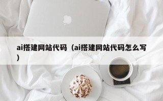 如东ai搭建网站代码（ai搭建网站代码怎么写）