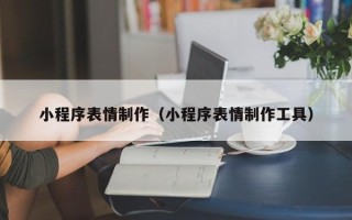 如东小程序表情制作（小程序表情制作工具）