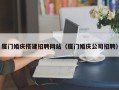 如东厦门婚庆搭建招聘网站（厦门婚庆公司招聘）